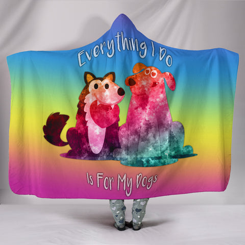 Everything I Do Is For My Dogs Hooded Blanket for Dog Lovers